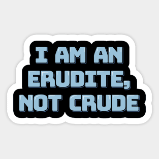 Erudite Not Crude Sticker